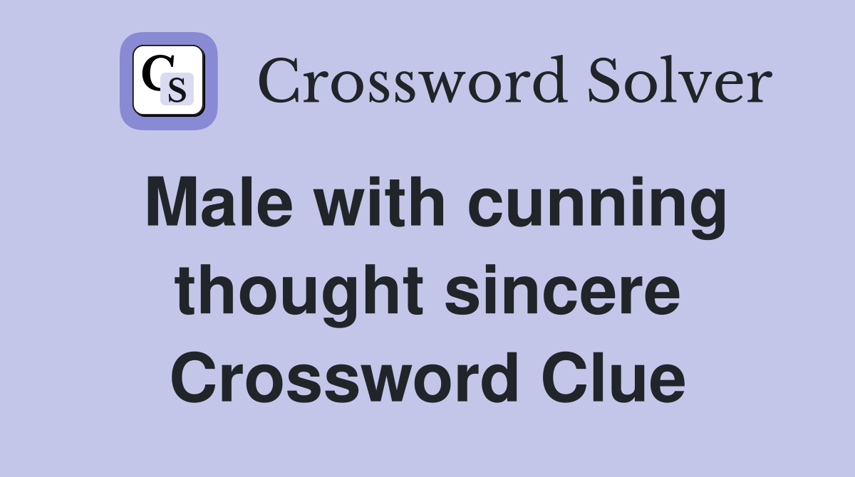 Male with cunning thought sincere Crossword Clue