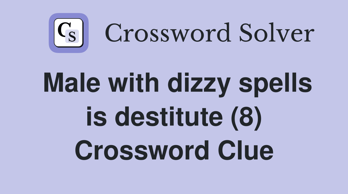 Male with dizzy spells is destitute (8) Crossword Clue