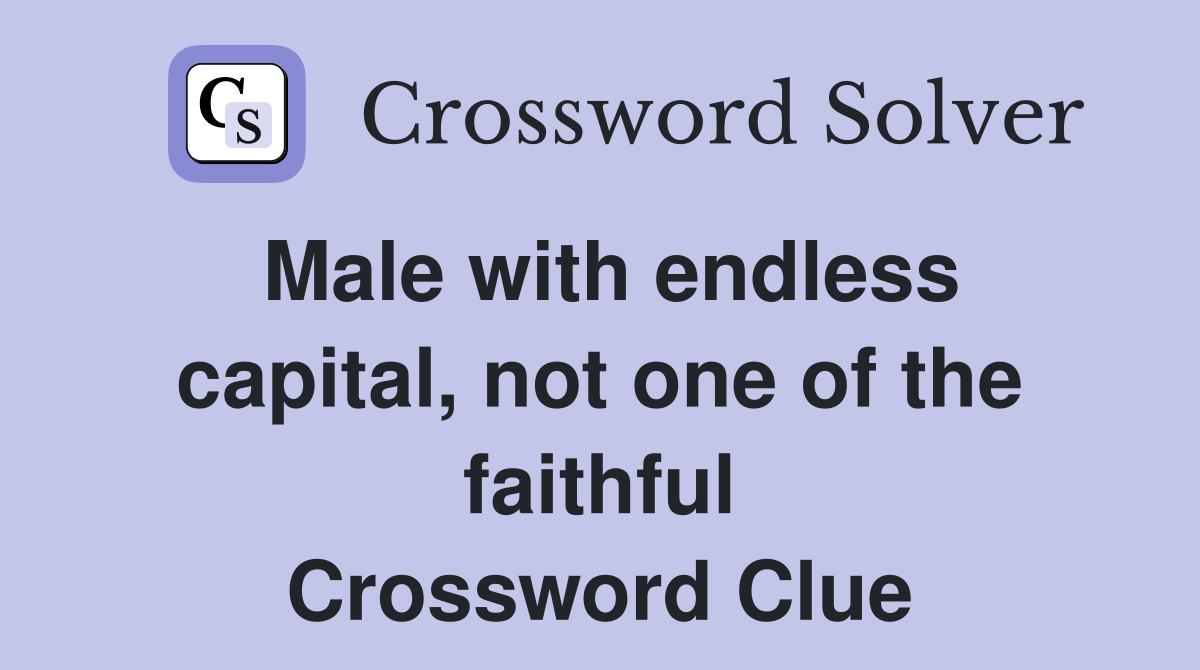 Male with endless capital, not one of the faithful Crossword Clue