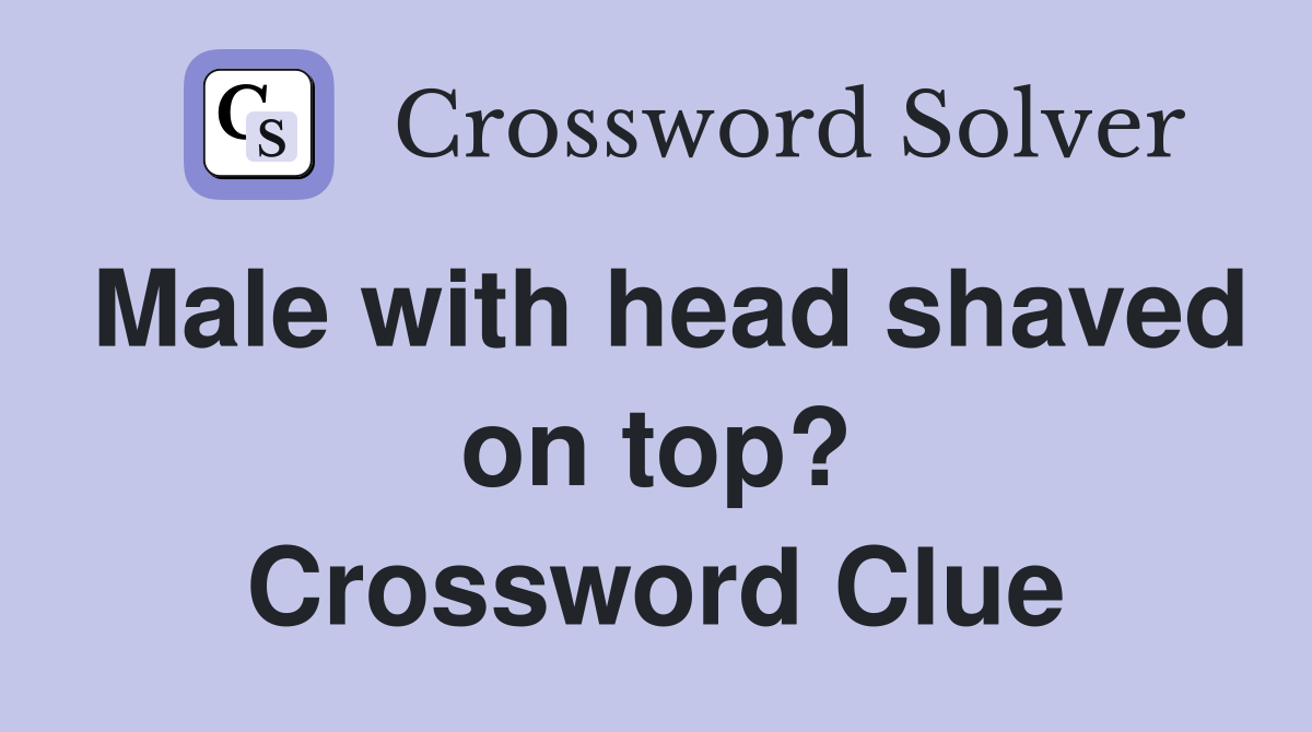 Male with head shaved on top? Crossword Clue