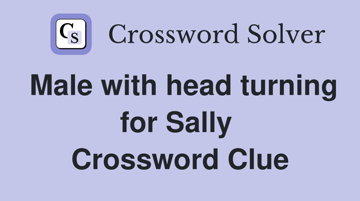 Male with head turning for Sally  Crossword Clue