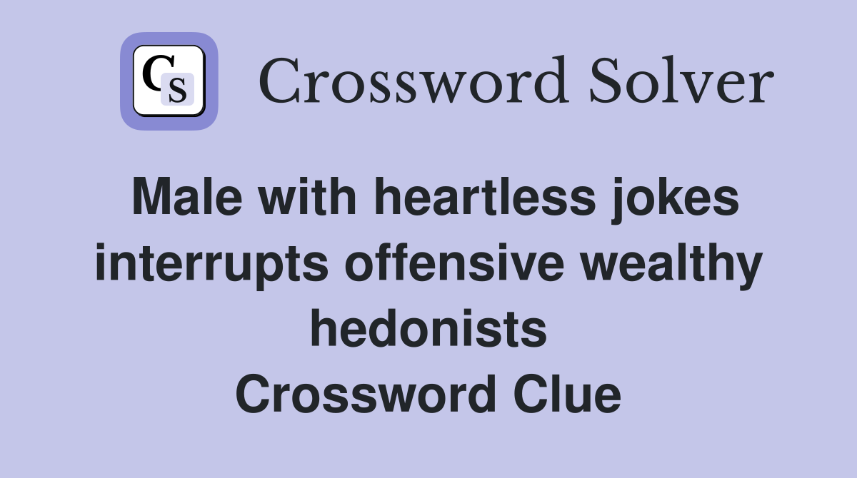 Male with heartless jokes interrupts offensive wealthy hedonists Crossword Clue
