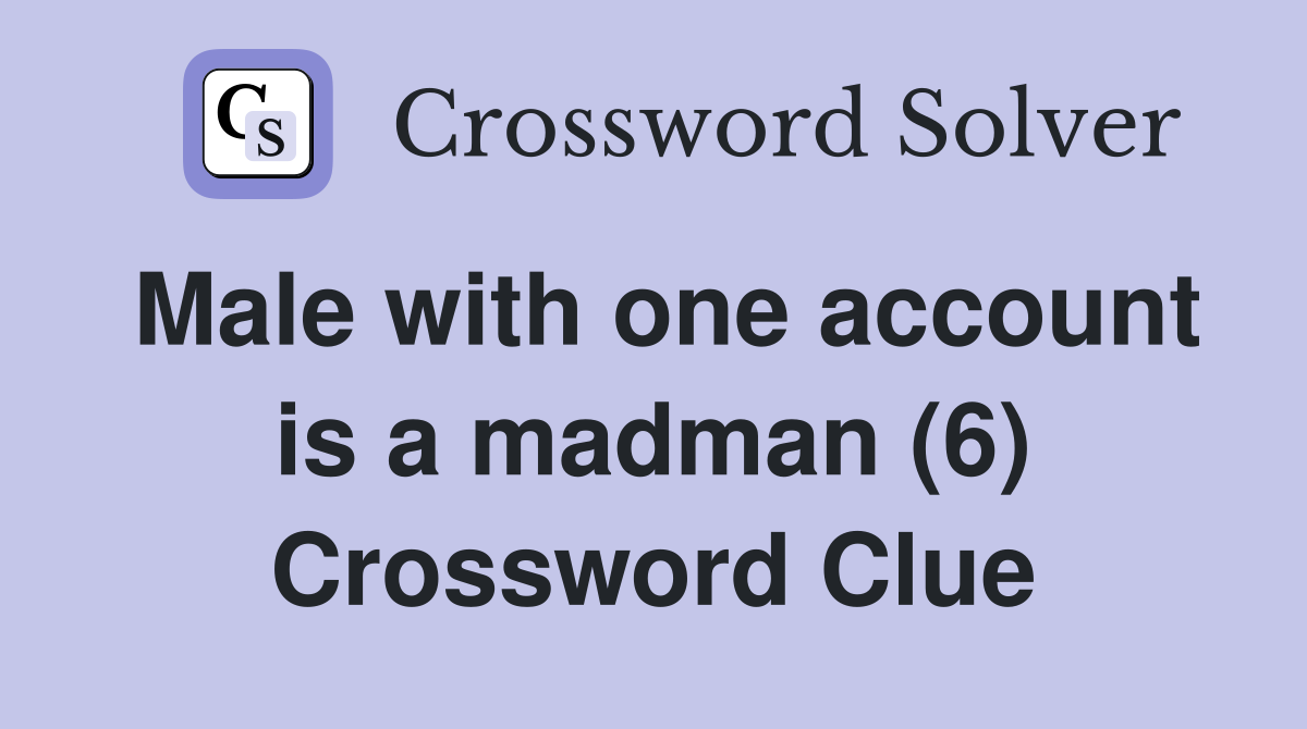 Male with one account is a madman (6) Crossword Clue