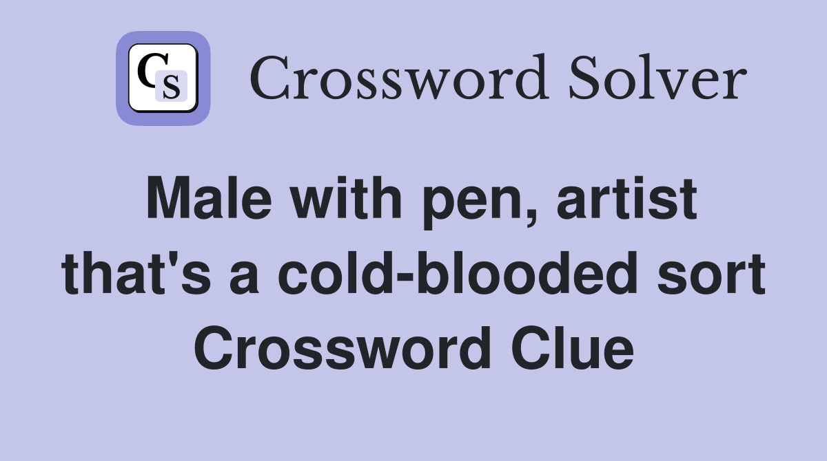 Male with pen, artist that's a cold-blooded sort Crossword Clue