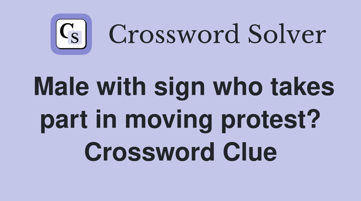 Male with sign who takes part in moving protest? Crossword Clue