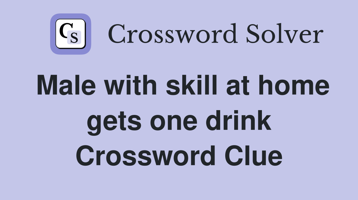 Male with skill at home gets one drink Crossword Clue