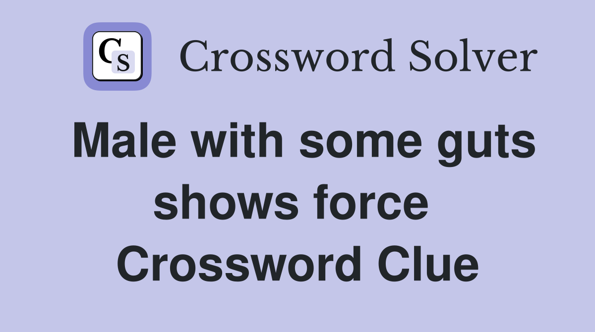 Male with some guts shows force  Crossword Clue