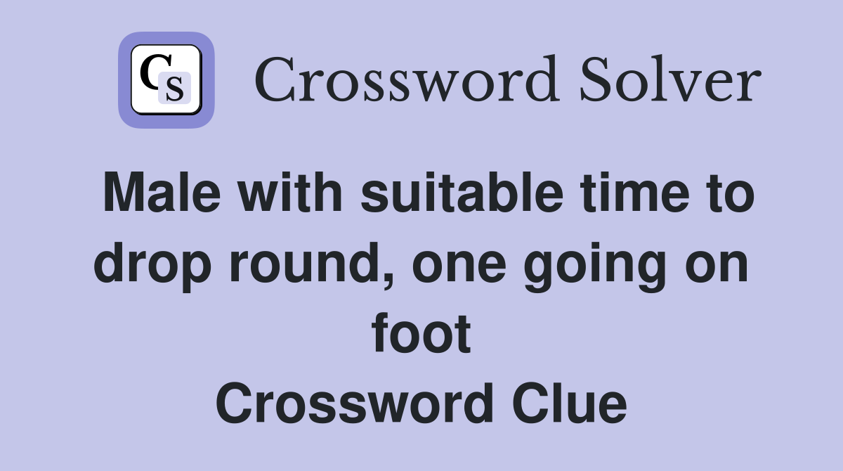 Male with suitable time to drop round, one going on foot Crossword Clue