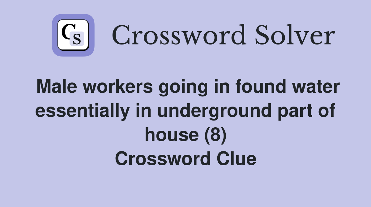 Male workers going in found water essentially in underground part of house (8) Crossword Clue