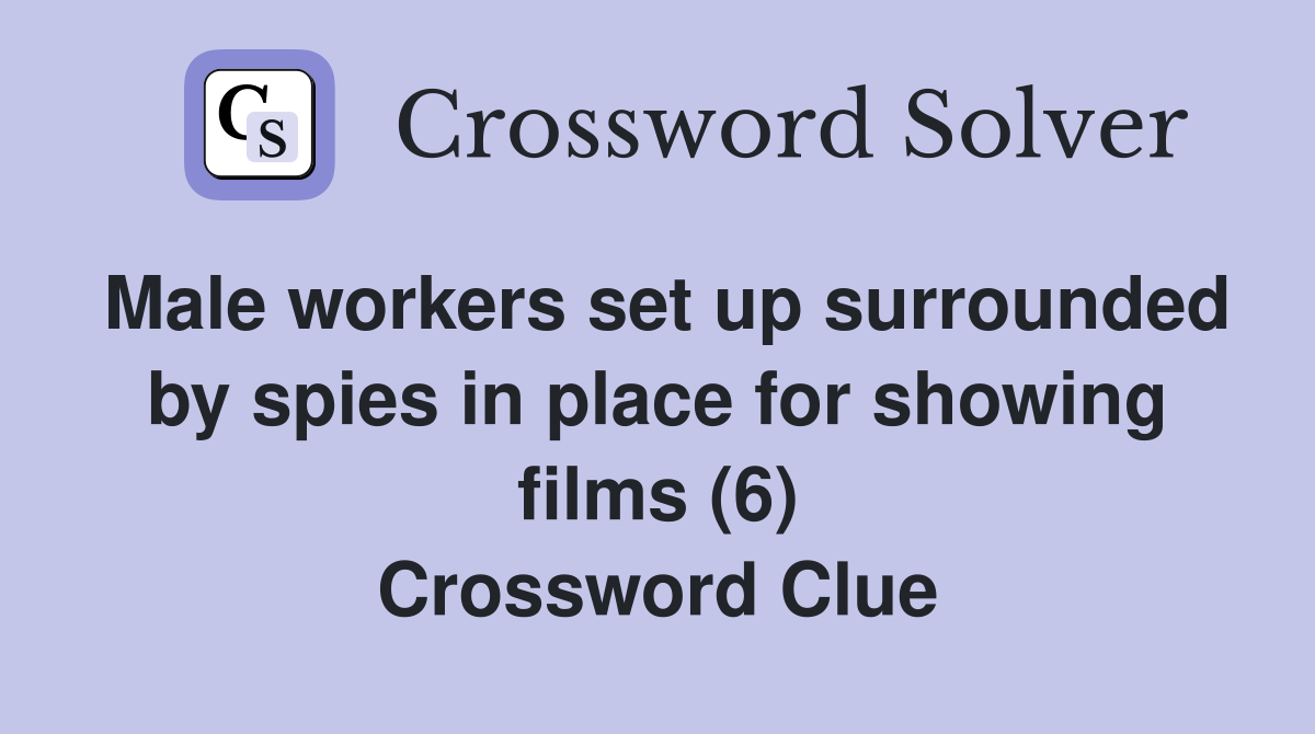 Male workers set up surrounded by spies in place for showing films (6) Crossword Clue