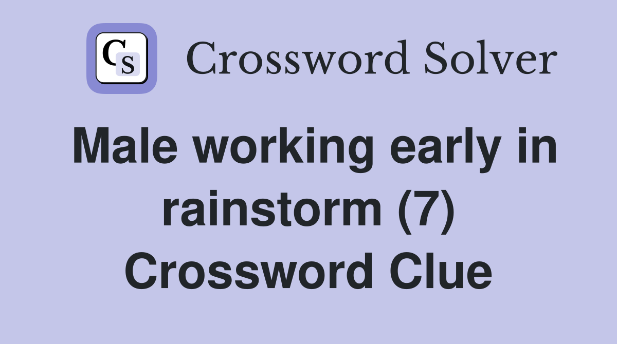 Male working early in rainstorm (7) Crossword Clue