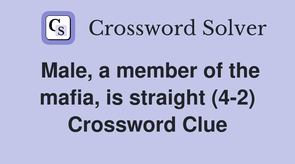 Male, a member of the mafia, is straight (4-2) Crossword Clue