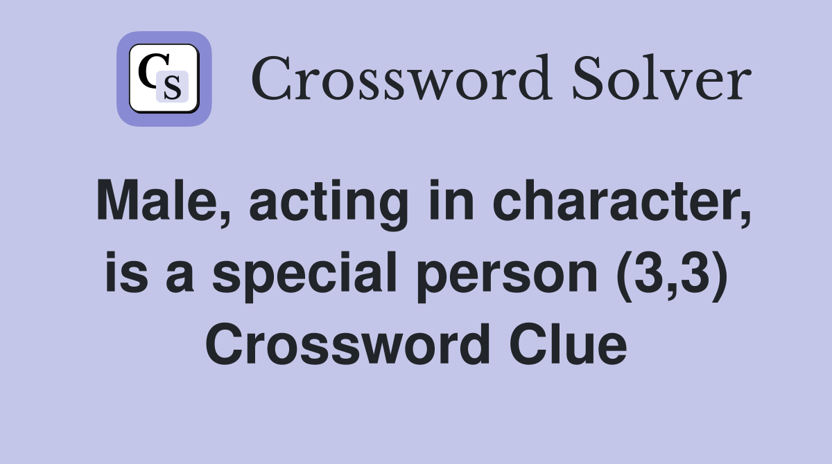 Male acting in character is a special person (3 3) Crossword Clue