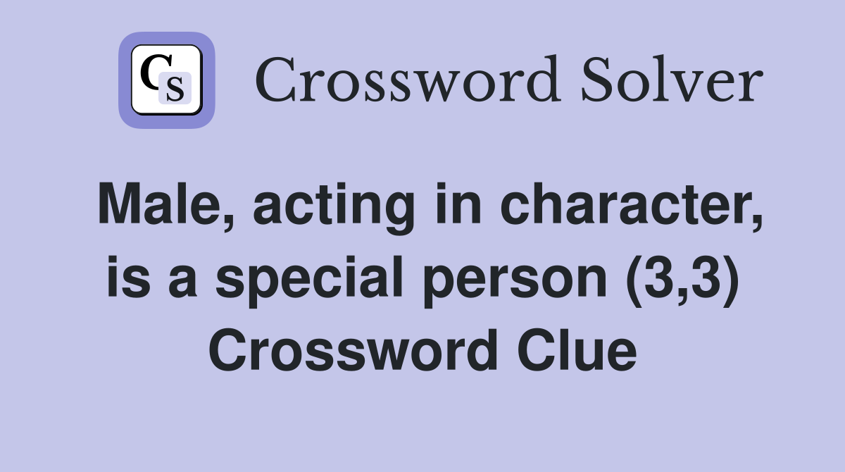 Male, acting in character, is a special person (3,3) Crossword Clue