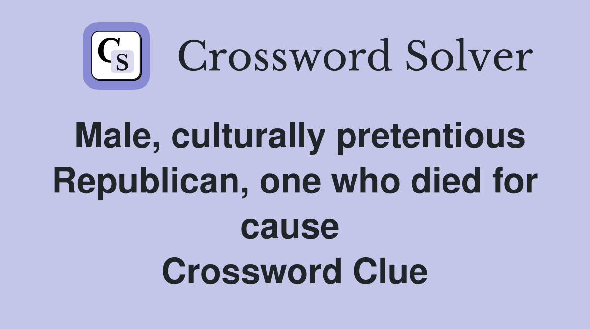 Male, culturally pretentious Republican, one who died for cause  Crossword Clue