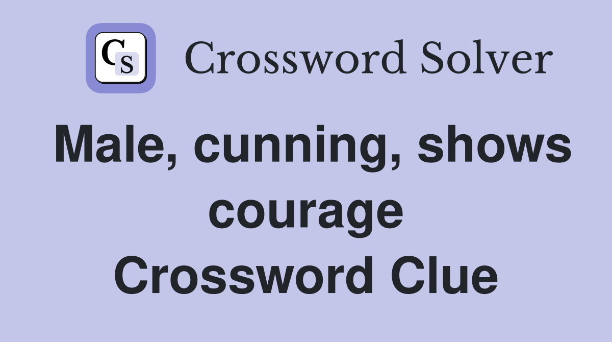 Male, cunning, shows courage Crossword Clue