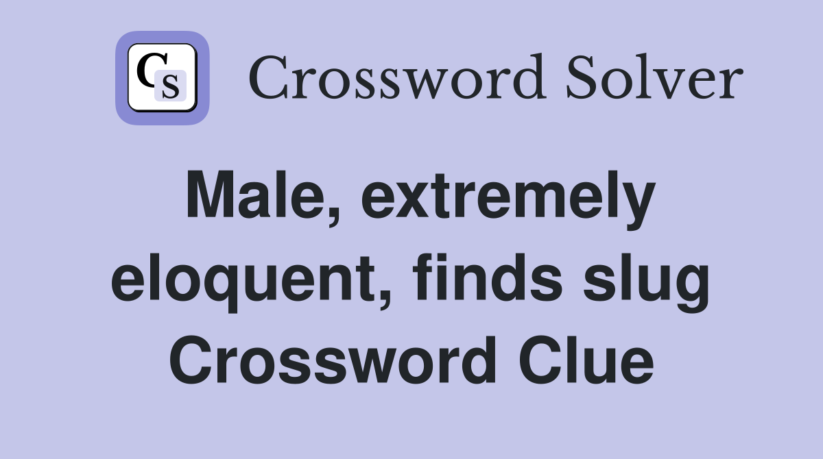Male, extremely eloquent, finds slug Crossword Clue