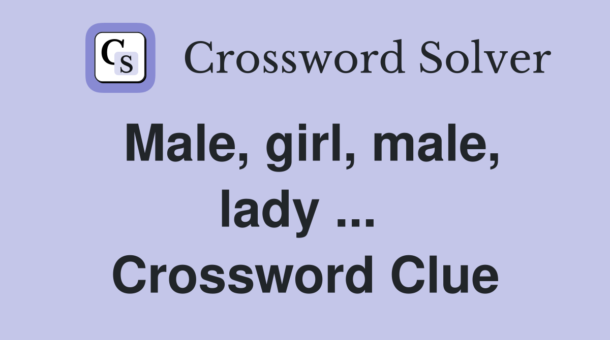 Male, girl, male, lady ...  Crossword Clue