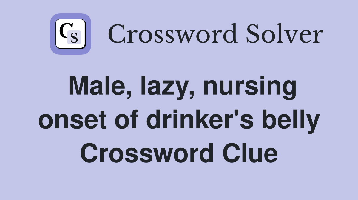 Male, lazy, nursing onset of drinker's belly Crossword Clue