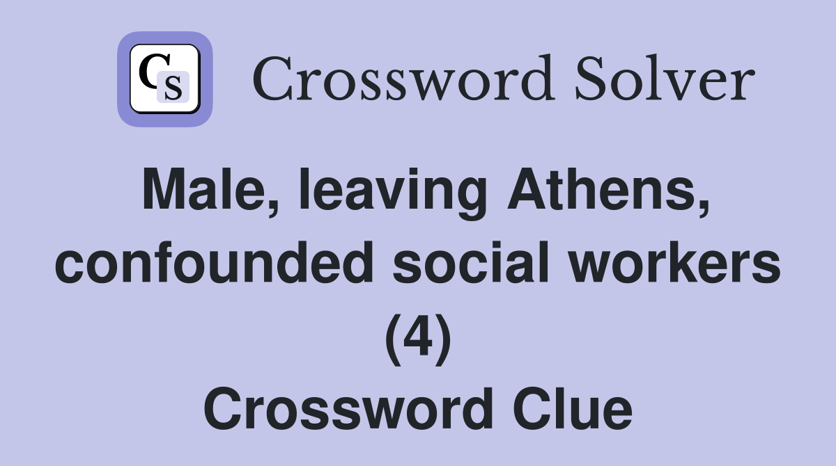 Male, leaving Athens, confounded social workers (4) Crossword Clue