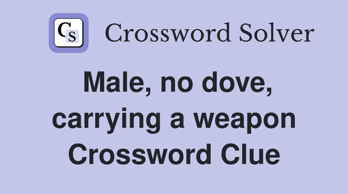 Male, no dove, carrying a weapon Crossword Clue