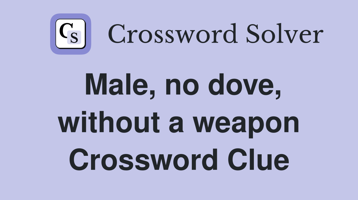 Male, no dove, without a weapon Crossword Clue