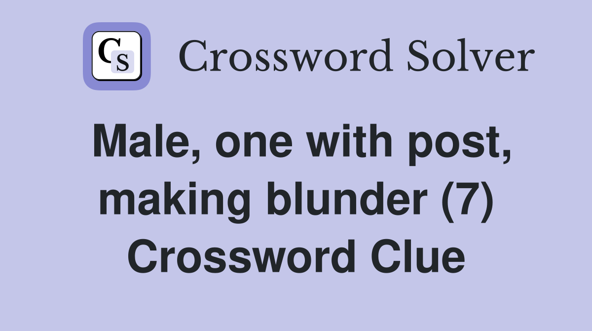 Male, one with post, making blunder (7) Crossword Clue