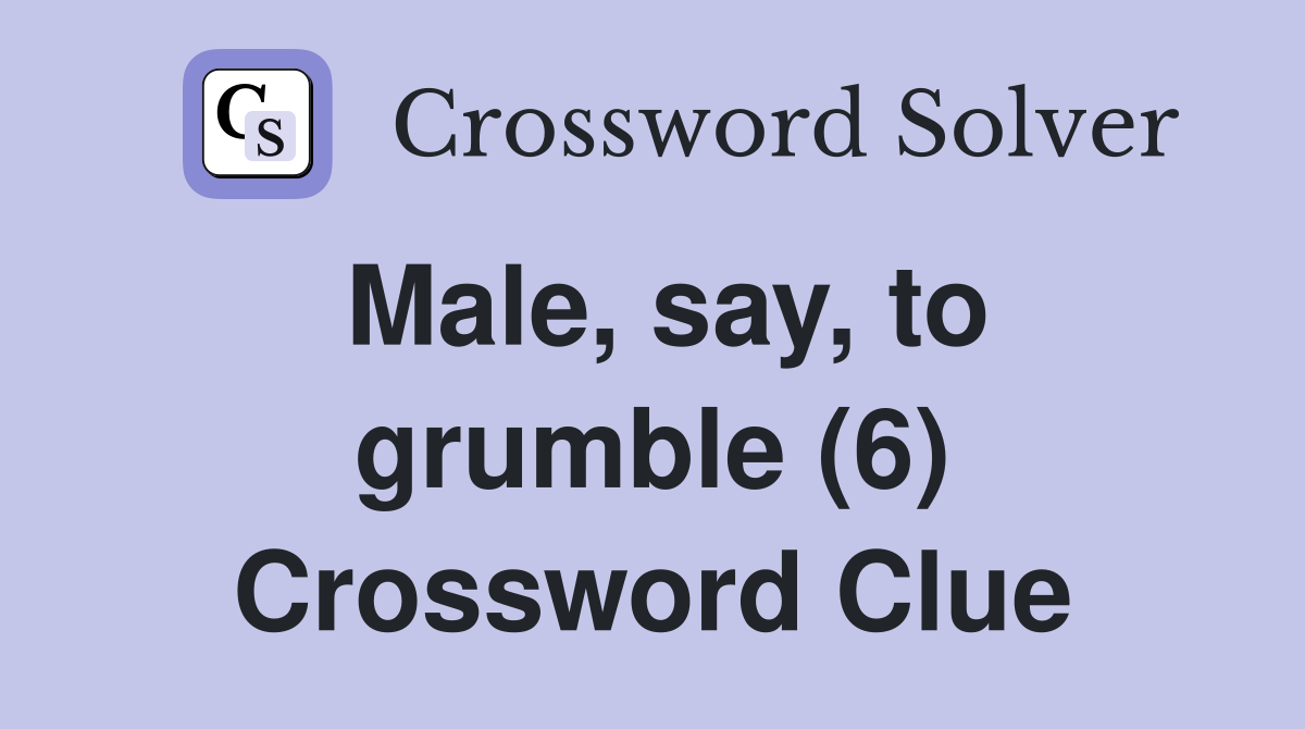 Male, say, to grumble (6) Crossword Clue