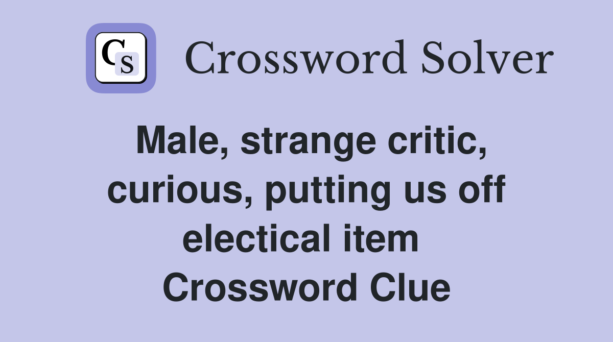 Male, strange critic, curious, putting us off electical item  Crossword Clue
