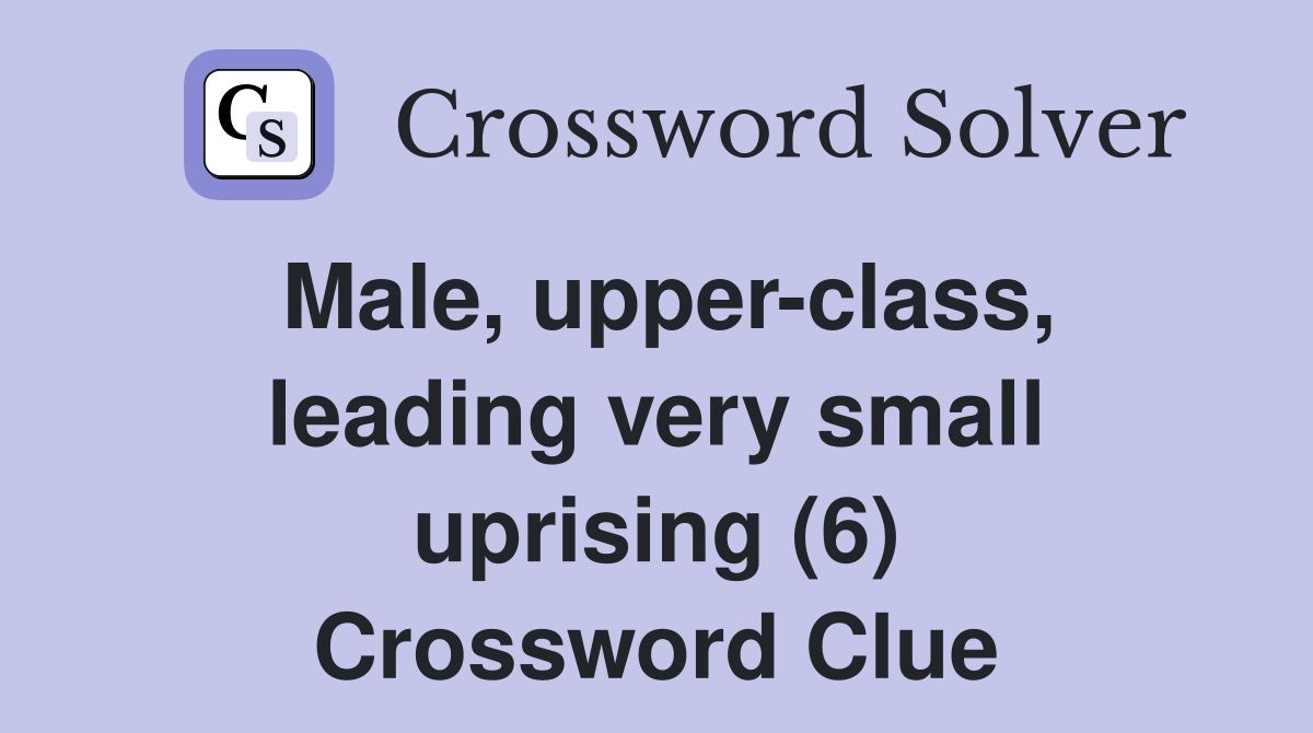 Male, upper-class, leading very small uprising (6) Crossword Clue
