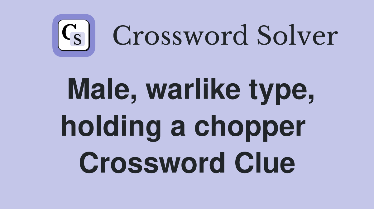 Male, warlike type, holding a chopper  Crossword Clue