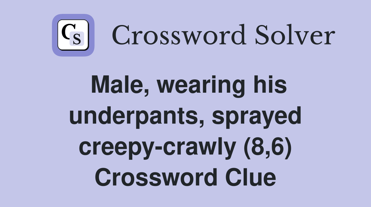 Male, wearing his underpants, sprayed creepy-crawly (8,6) Crossword Clue