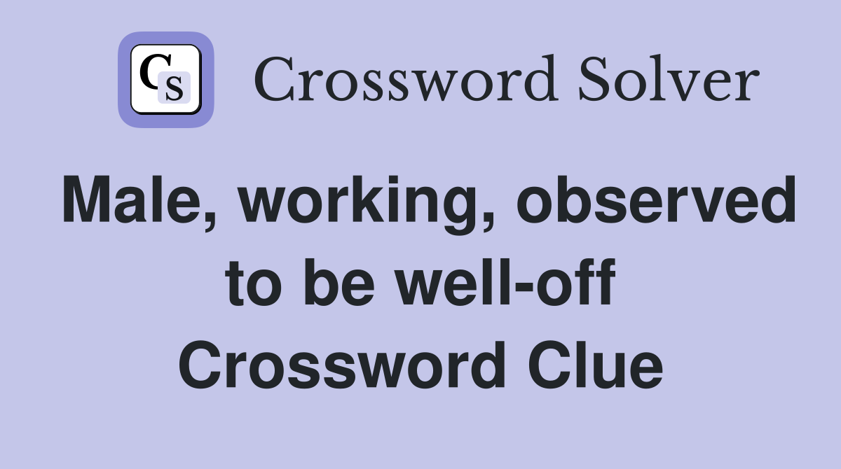 Male, working, observed to be well-off Crossword Clue