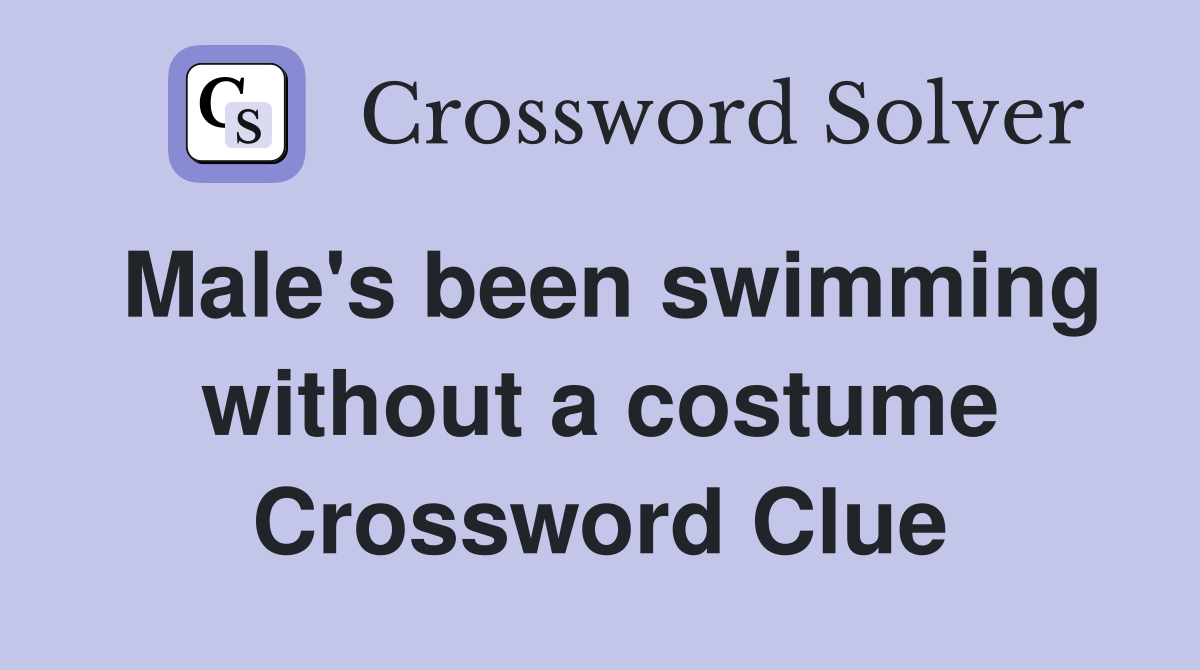 Male's been swimming without a costume Crossword Clue