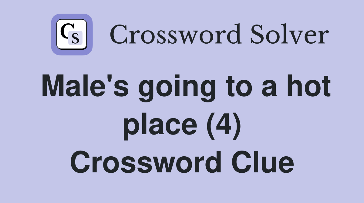 Male's going to a hot place (4) Crossword Clue
