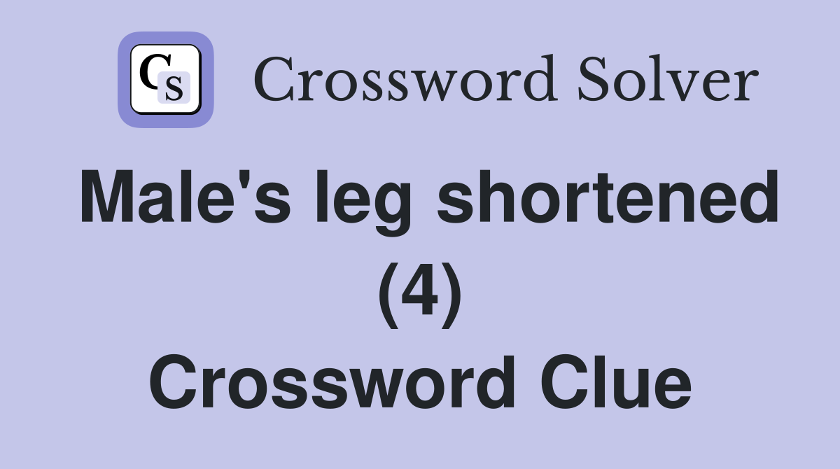 Male's leg shortened (4) Crossword Clue