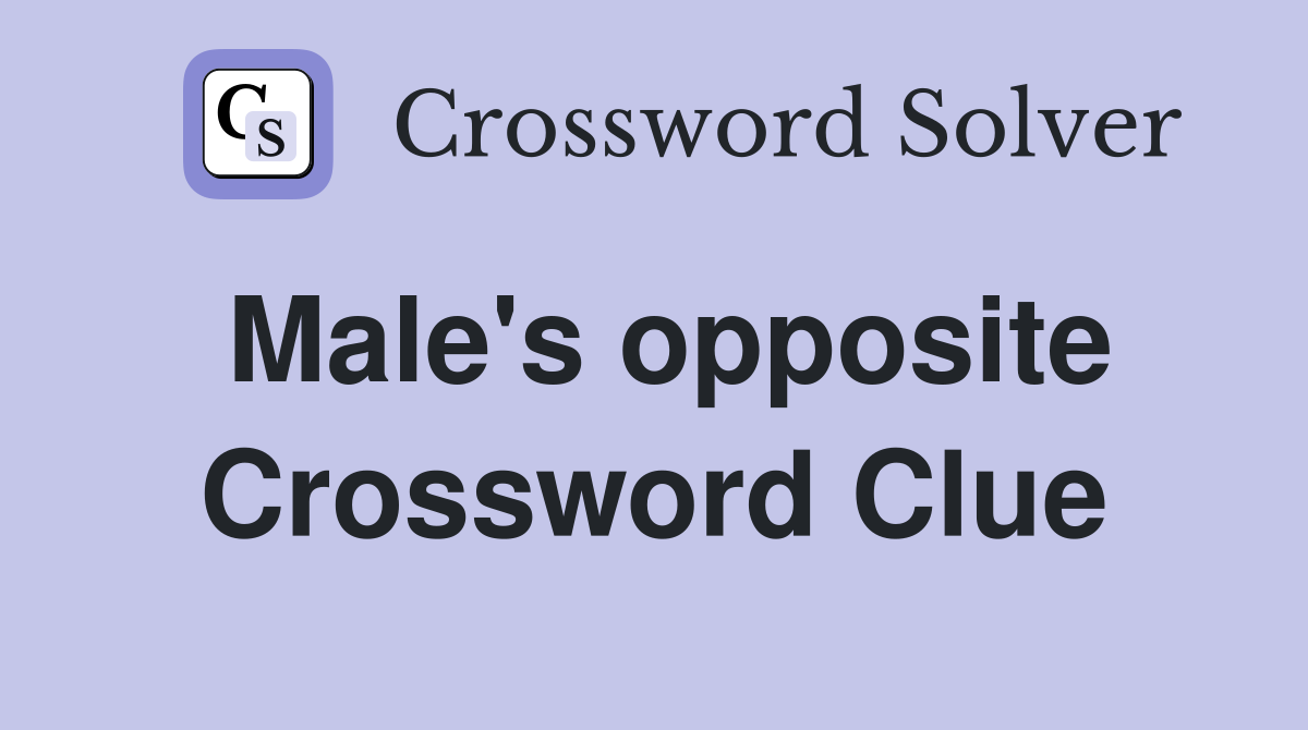 Male's opposite Crossword Clue