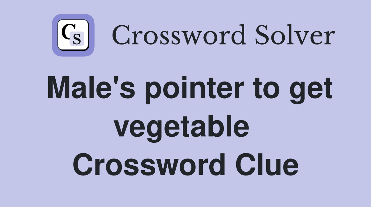 Male's pointer to get vegetable  Crossword Clue