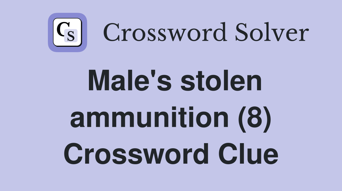 Male's stolen ammunition (8) Crossword Clue