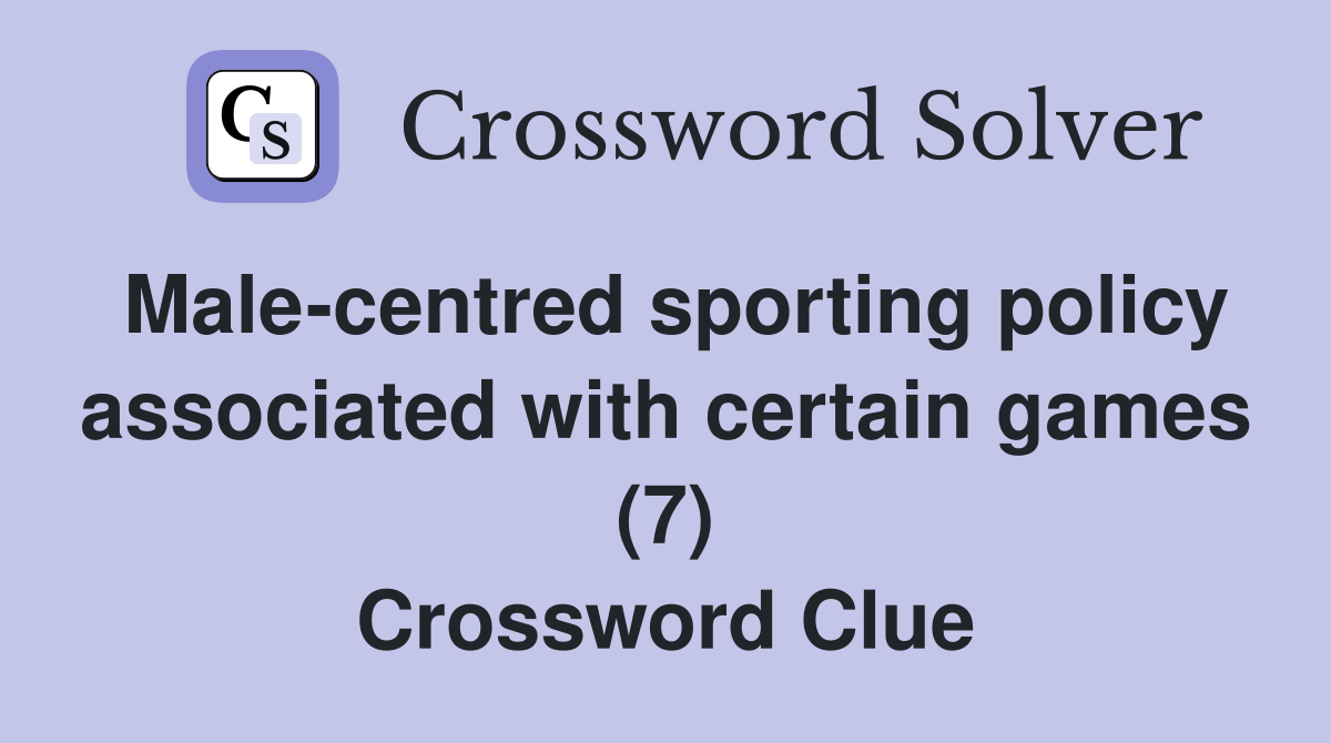 Male-centred sporting policy associated with certain games (7) Crossword Clue