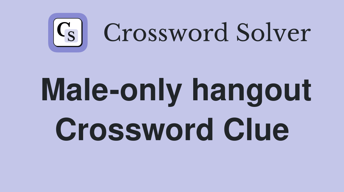 Male-only hangout Crossword Clue