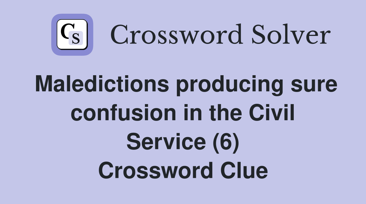 Maledictions producing sure confusion in the Civil Service (6) Crossword Clue