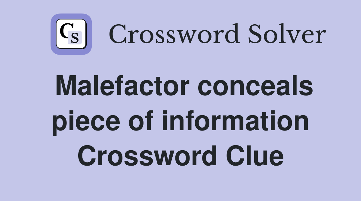 Malefactor conceals piece of information Crossword Clue
