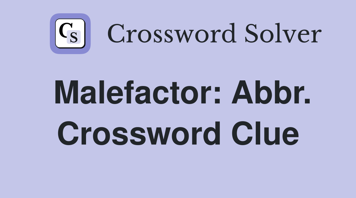 Malefactor: Abbr. Crossword Clue