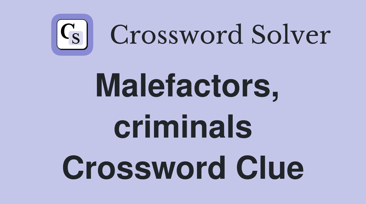 Malefactors, criminals Crossword Clue