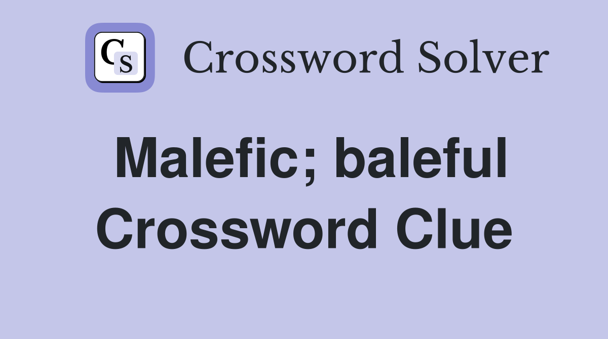 Malefic; baleful Crossword Clue