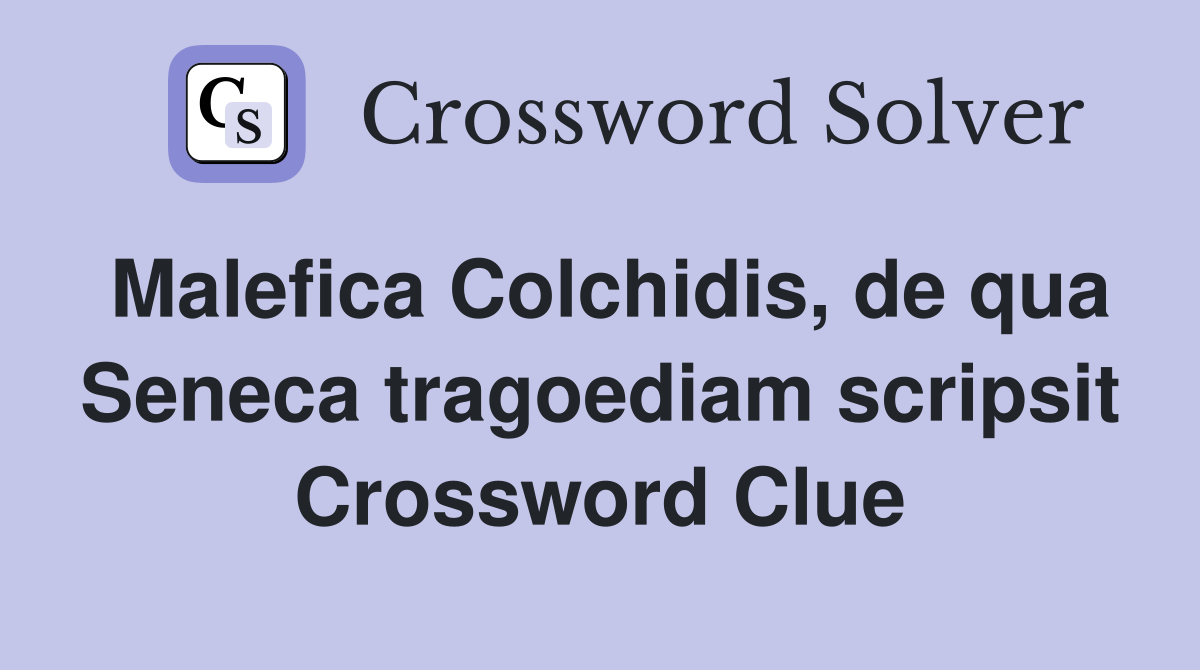 Malefica Colchidis, de qua Seneca tragoediam scripsit Crossword Clue