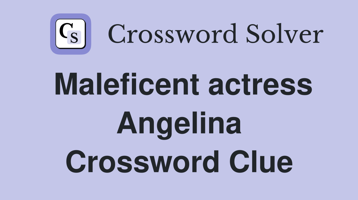 Maleficent actress Angelina Crossword Clue