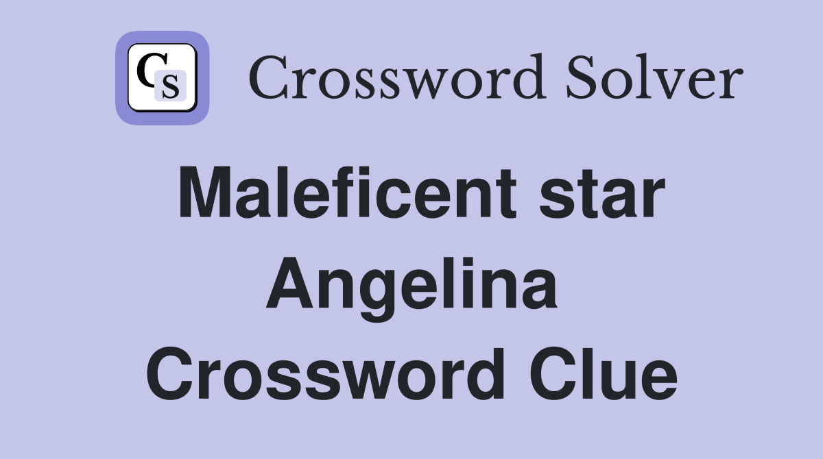 Maleficent star Angelina Crossword Clue