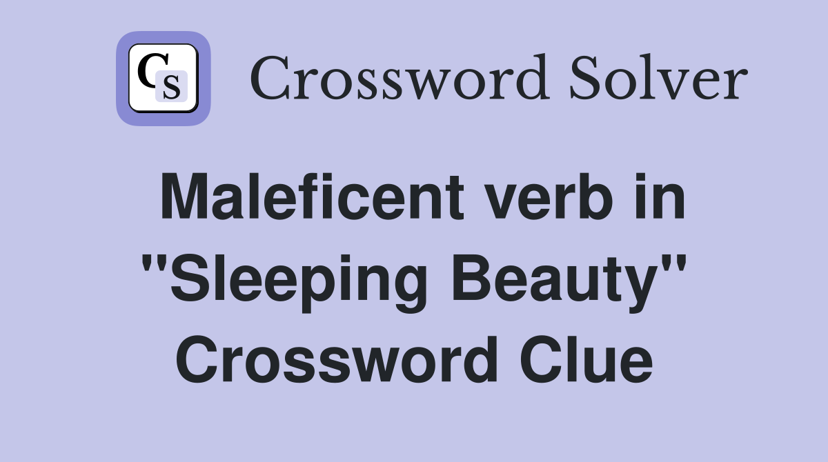 Maleficent verb in ''Sleeping Beauty'' Crossword Clue